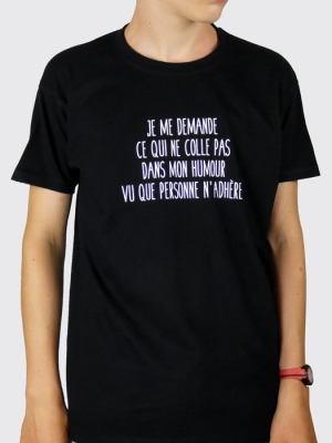 Je me demande ce qui ne colle pas dans mon humour vu que personne n'adhère